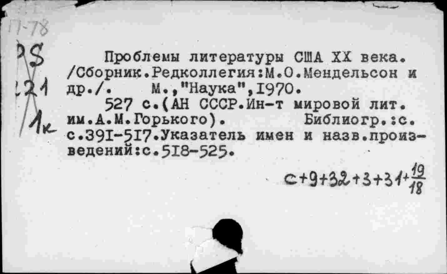 ﻿
Проблемы литературы США XX века. /Сборник.Редколлегия:М.О.Мендельсон и др./.	М.»"Наука",1970.
527_с.(АН СССР.Ин-т мировой лит.
Библиогр.:с.
имен и назв.произ-
им.А.М.Горького)• с.391-517.Указатель ведений:с.518-525.
